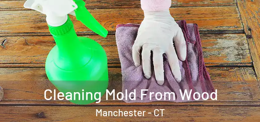  Cleaning Mold From Wood Manchester - CT